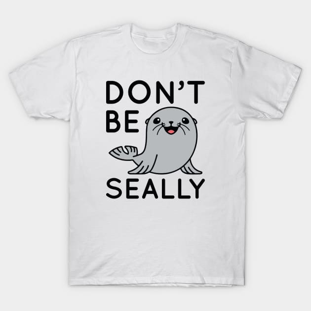 Don’t Be Seally T-Shirt by Cherrific